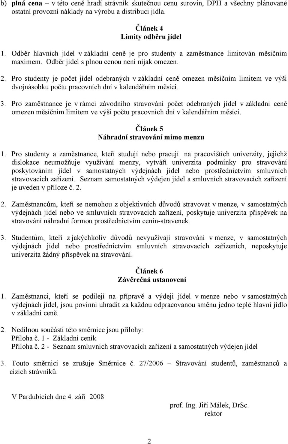 Pro studenty je počet jídel odebraných v základní ceně omezen měsíčním limitem ve výši dvojnásobku počtu pracovních dní v kalendářním měsíci. 3.