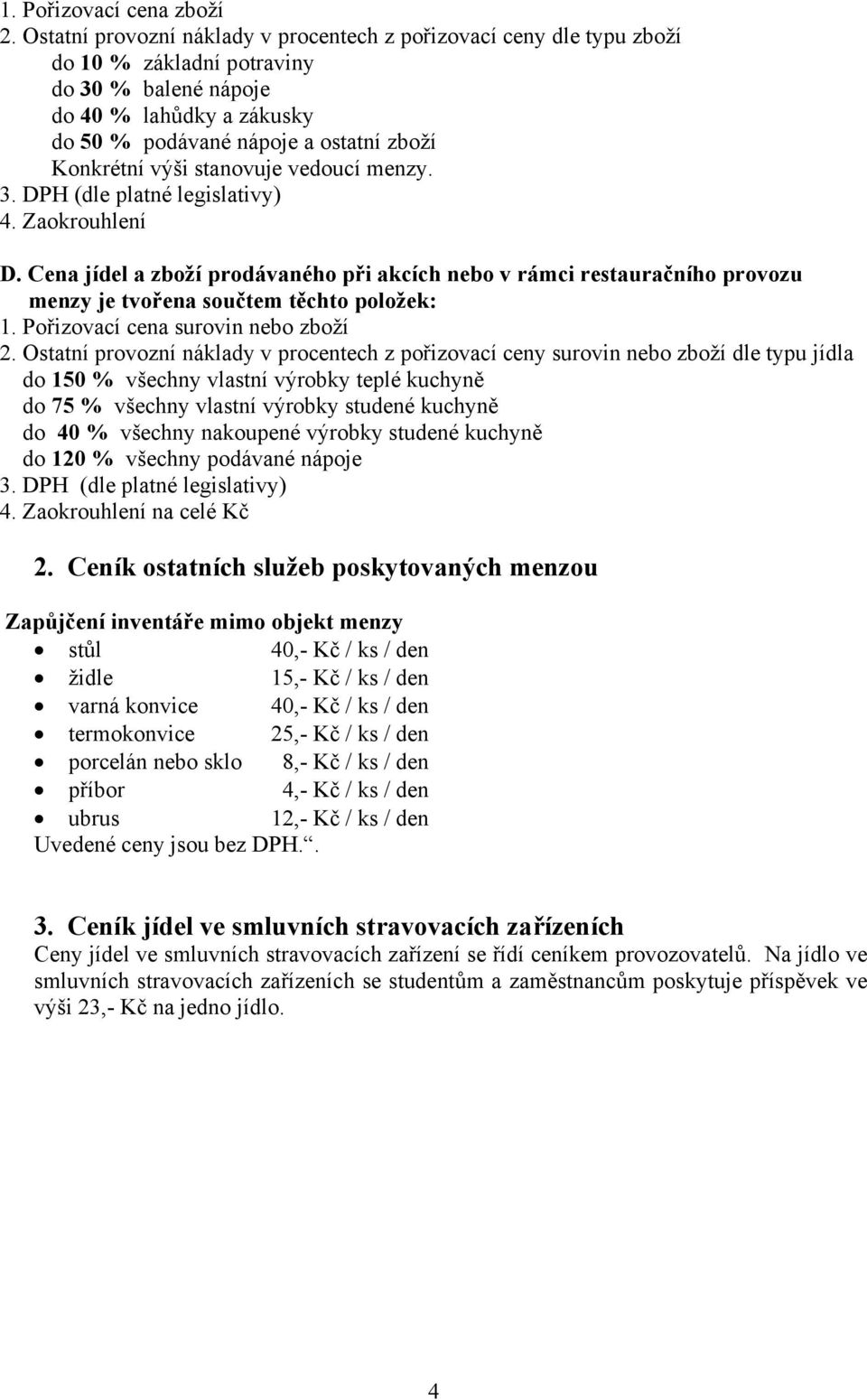 výši stanovuje vedoucí menzy. 4. Zaokrouhlení D. Cena jídel a zboží prodávaného při akcích nebo v rámci restauračního provozu menzy je tvořena součtem těchto položek: 1.