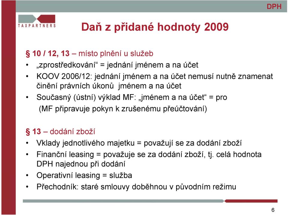 zrušenému přeúčtování) 13 dodání zboží Vklady jednotlivého majetku = považují se za dodání zboží Finanční leasing = považuje se za