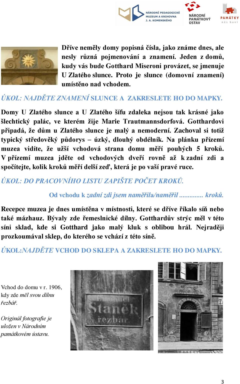 Domy U Zlatého slunce a U Zlatého šífu zdaleka nejsou tak krásné jako šlechtický palác, ve kterém žije Marie Trautmannsdorfová. Gotthardovi připadá, že dům u Zlatého slunce je malý a nemoderní.