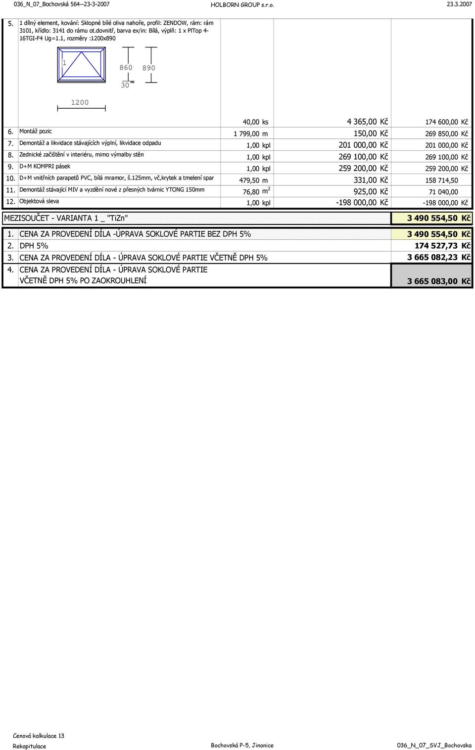 Demontáž a likvidace stávajících výplní, likvidace odpadu 1,00 kpl 201 000,00 Kč 201 000,00 Kč 8. Zednické začištění v interiéru, mimo výmalby stěn 1,00 kpl 269 100,00 Kč 269 100,00 Kč 9.