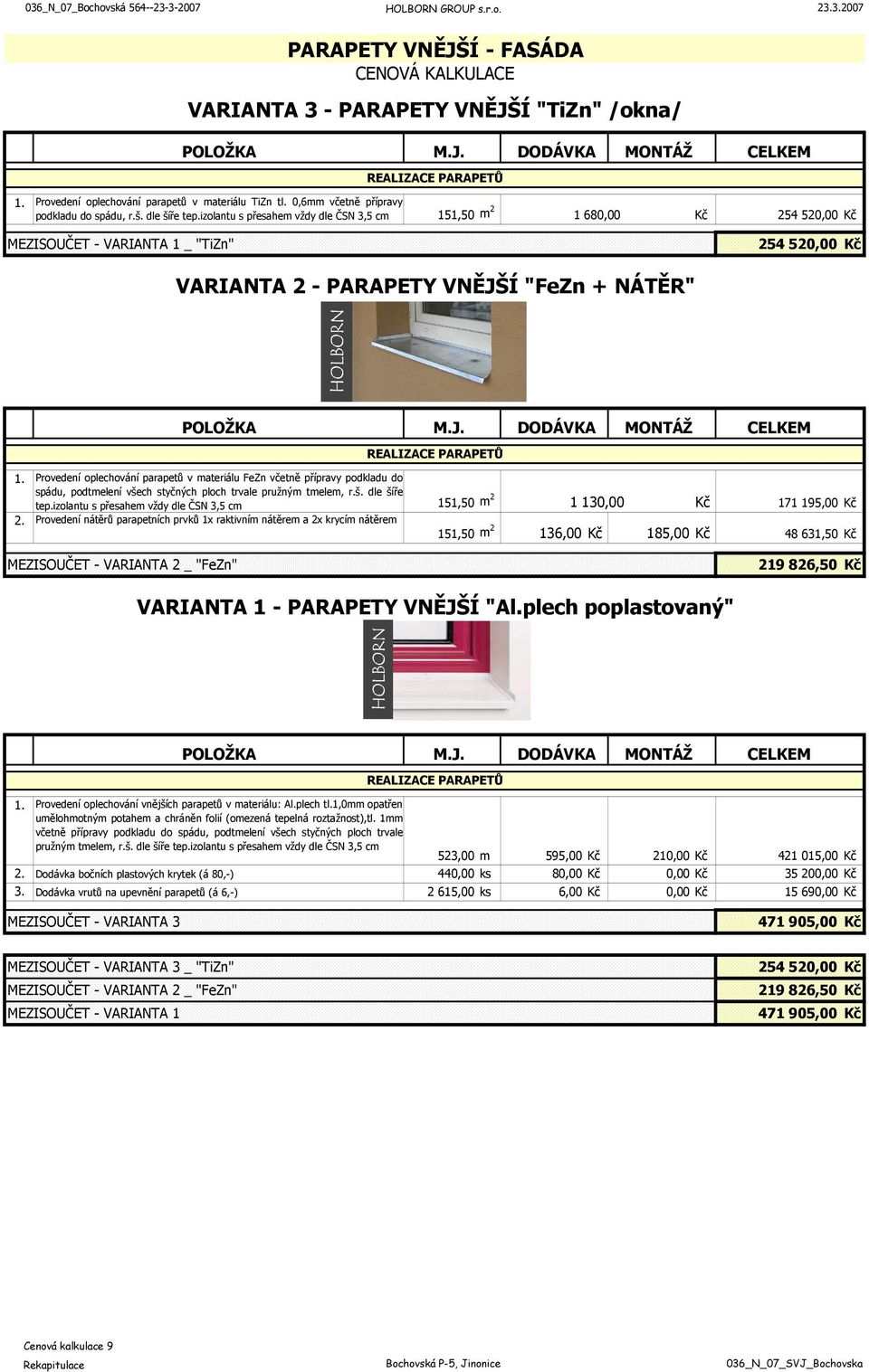 Provedení oplechování parapetů v materiálu FeZn včetně přípravy podkladu do spádu, podtmelení všech styčných ploch trvale pružným tmelem, r.š. dle šíře REALIZACE PARAPETŮ tep.