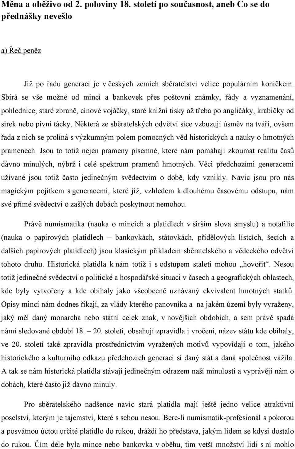 Některá ze sběratelských odvětví sice vzbuzují úsměv na tváři, ovšem řada z nich se prolíná s výzkumným polem pomocných věd historických a nauky o hmotných pramenech.