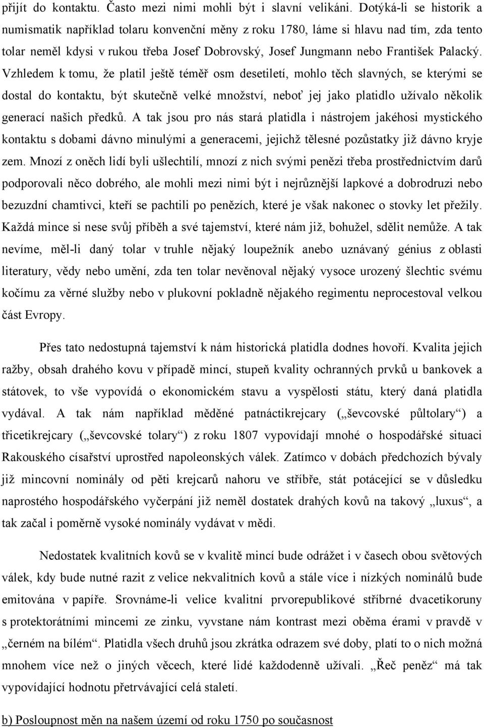 Vzhledem k tomu, že platil ještě téměř osm desetiletí, mohlo těch slavných, se kterými se dostal do kontaktu, být skutečně velké množství, neboť jej jako platidlo užívalo několik generací našich