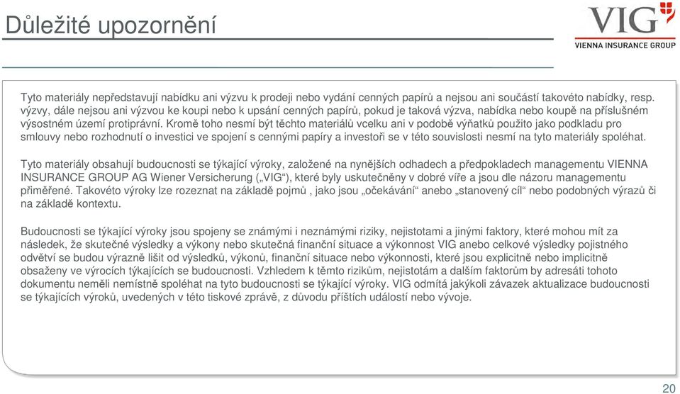 Kromě toho nesmí být těchto materiálů vcelku ani v podobě výňatků použito jako podkladu pro smlouvy nebo rozhodnutí o investici ve spojení s cennými papíry a investoři se v této souvislosti nesmí na