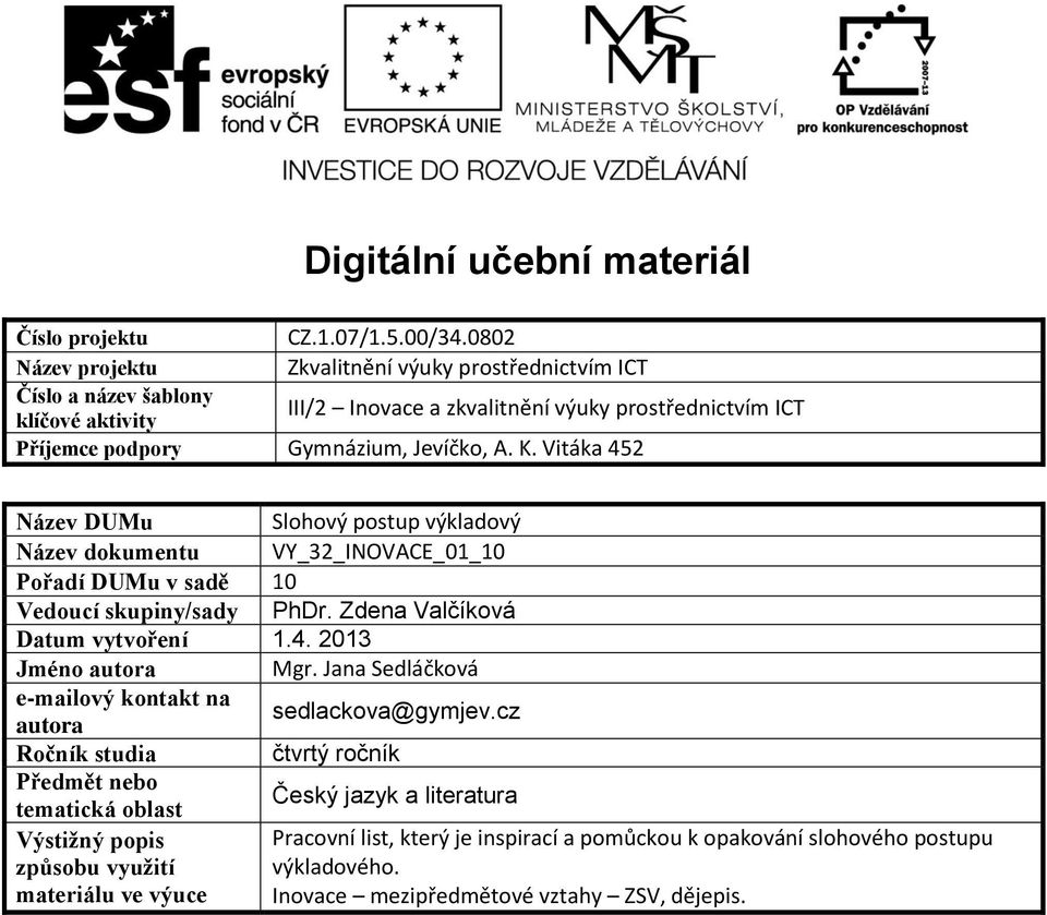 Vitáka 452 Název DUMu Slohový postup výkladový Název dokumentu VY_32_INOVACE_01_10 Pořadí DUMu v sadě 10 Vedoucí skupiny/sady PhDr. Zdena Valčíková Datum vytvoření 1.4. 2013 Jméno autora Mgr.