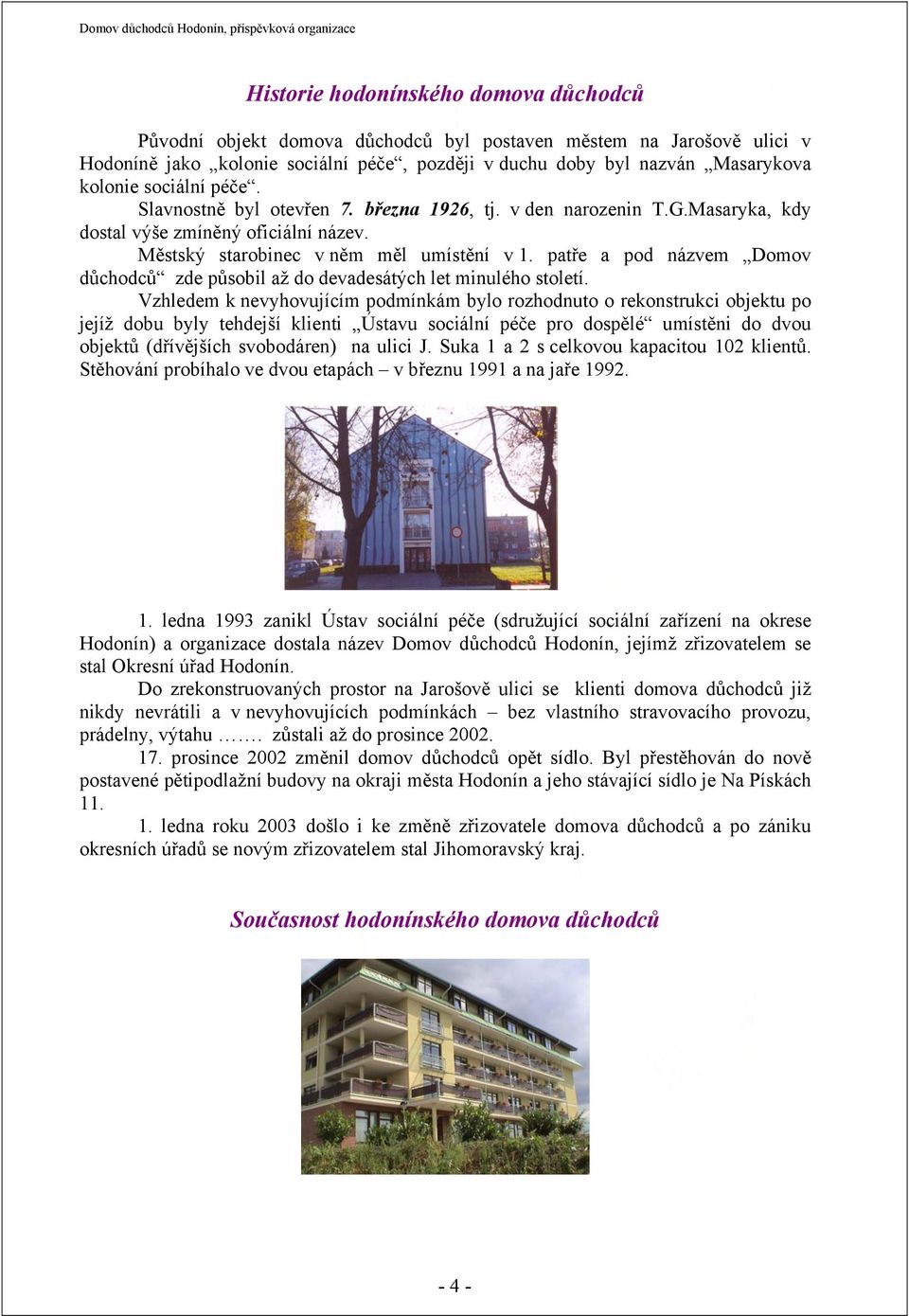 patře a pod názvem Domov důchodců zde působil až do devadesátých let minulého století.