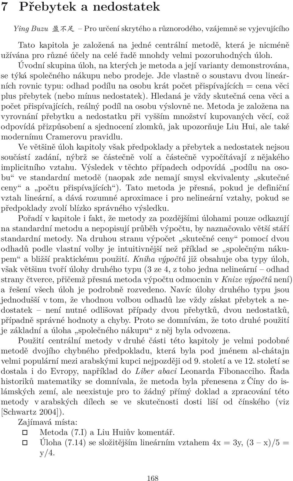 Jde vlastně o soustavu dvou lineárních rovnic typu: odhad podílu na osobu krát počet přispívajících = cena věci plus přebytek (nebo mínus nedostatek).