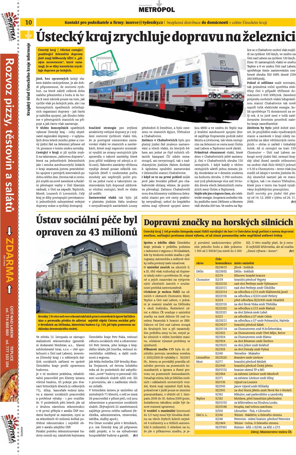 777 103 104 Krajský úřad Ústeckého kraje informuje Ústecký kraj Všichni cestující používající železniční dopravu jistě znají billboardy SŽDC s pilným mravencem, které oznamují, že se díky investicím