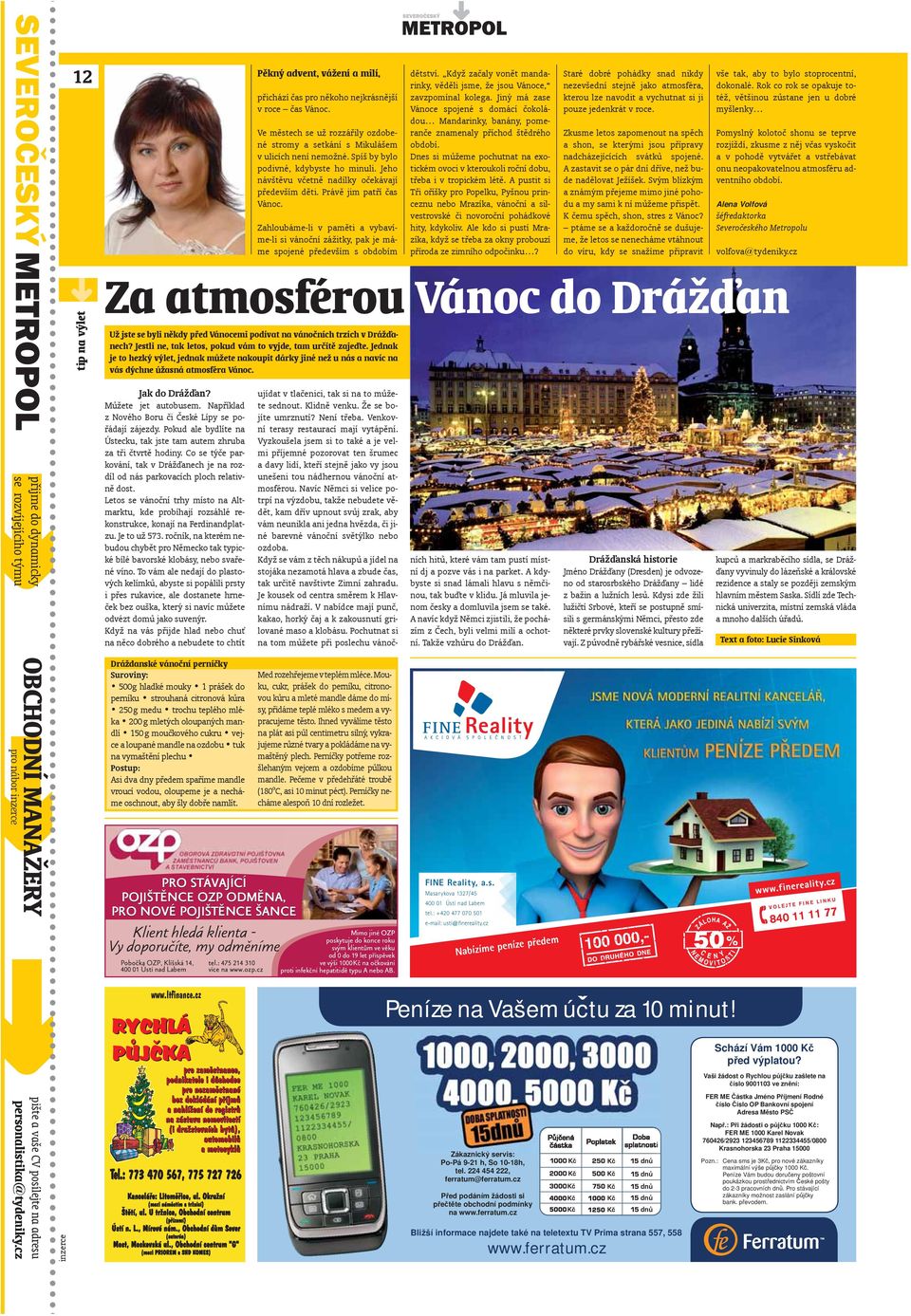 Zahloubáme-li v paměti a vybavíme-li si vánoční zážitky, pak je máme spojené především s obdobím dětství. Když začaly vonět mandarinky, věděli jsme, že jsou Vánoce, zavzpomínal kolega.