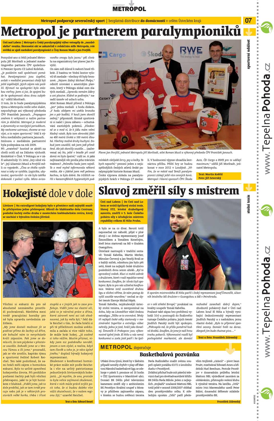Pomyslné ano si řekli jednatel Metropolu Jiří Morštadt a jednatel marketingového partnera ČPV společnosti Premier Sports CZ Luboš Koželuh. Je posláním naší společnosti pomáhat.
