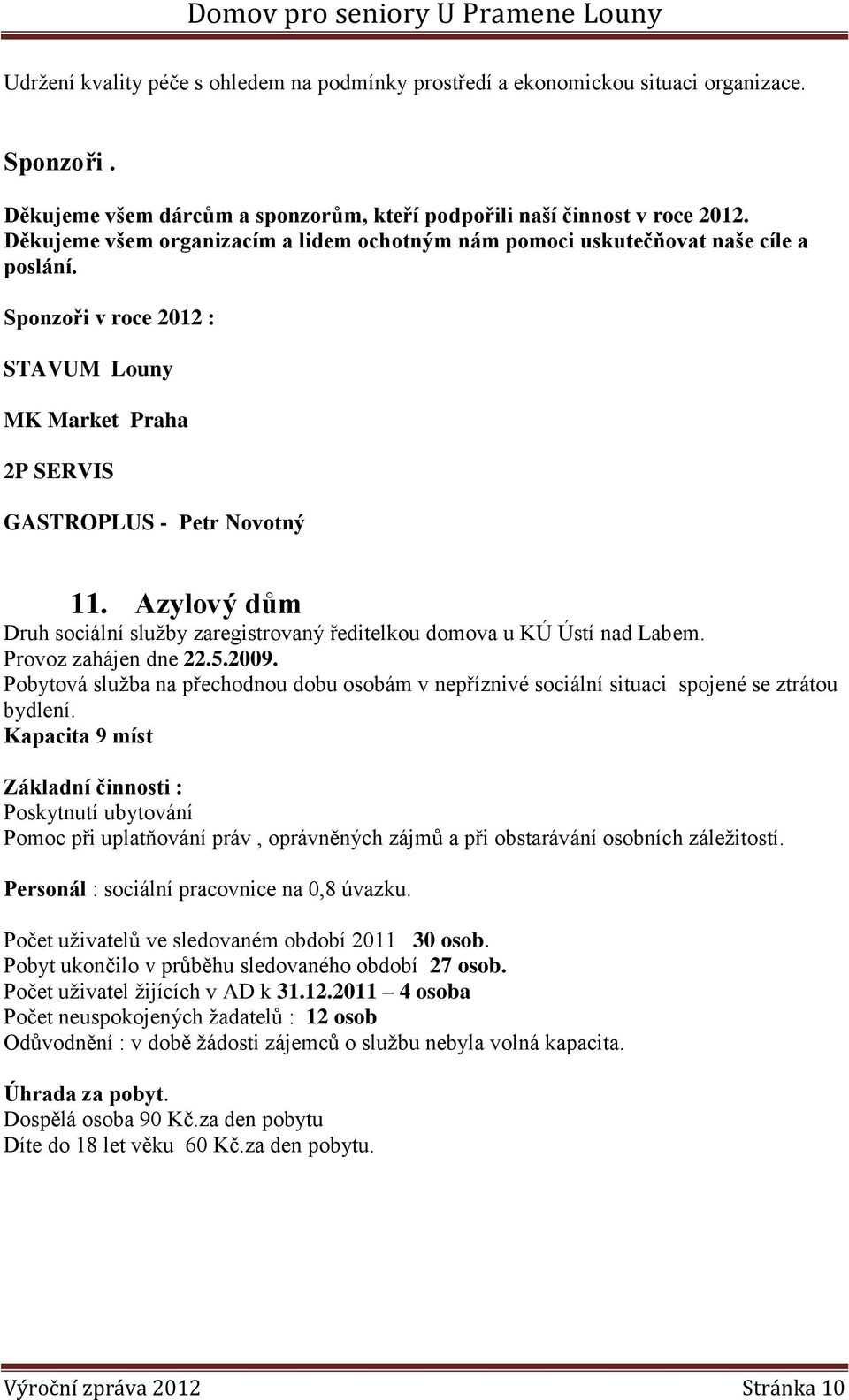 Azylový dům Druh sociální služby zaregistrovaný ředitelkou domova u KÚ Ústí nad Labem. Provoz zahájen dne 22.5.2009.