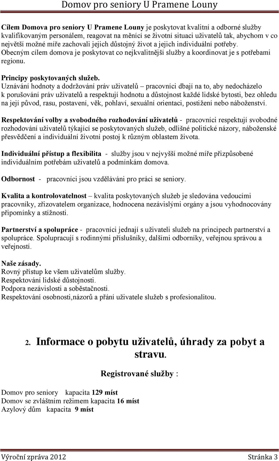 Uznávání hodnoty a dodržování práv uživatelů pracovníci dbají na to, aby nedocházelo k porušování práv uživatelů a respektují hodnotu a důstojnost každé lidské bytosti, bez ohledu na její původ,