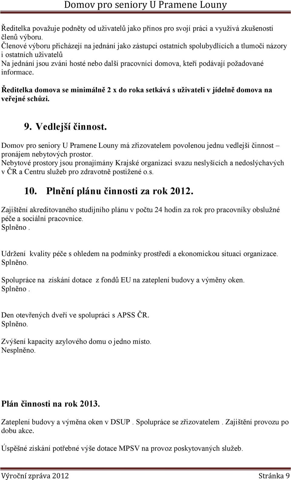 informace. Ředitelka domova se minimálně 2 x do roka setkává s uživateli v jídelně domova na veřejné schůzi. 9. Vedlejší činnost.