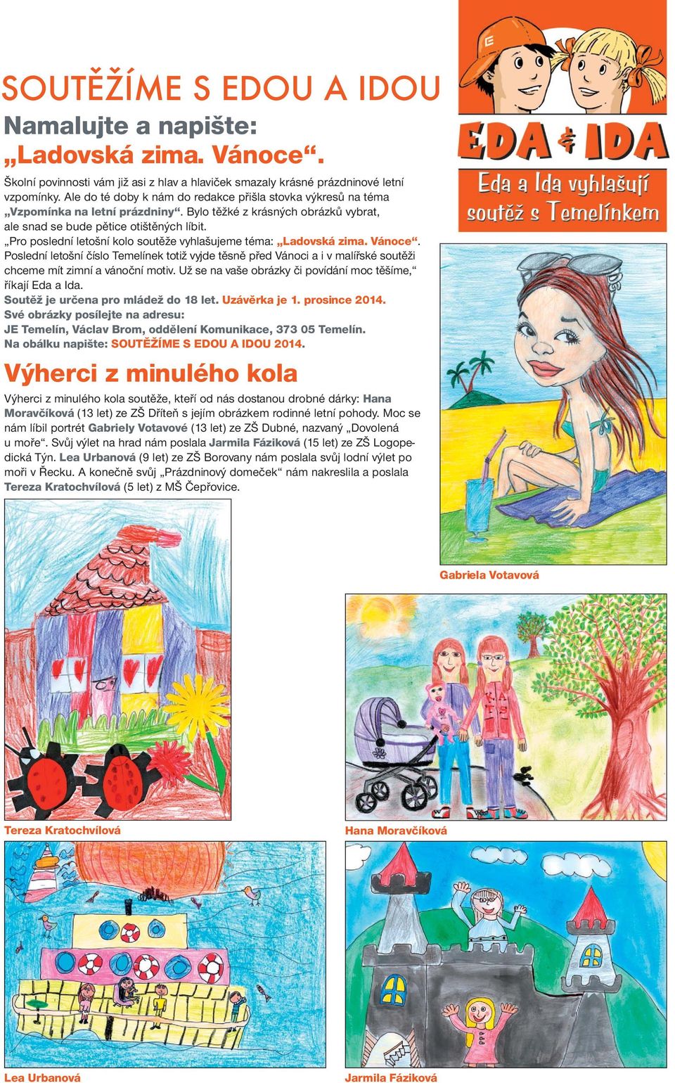 Pro poslední letošní kolo soutěže vyhlašujeme téma: Ladovská zima. Vánoce. Poslední letošní číslo Temelínek totiž vyjde těsně před Vánoci a i v malířské soutěži chceme mít zimní a vánoční motiv.