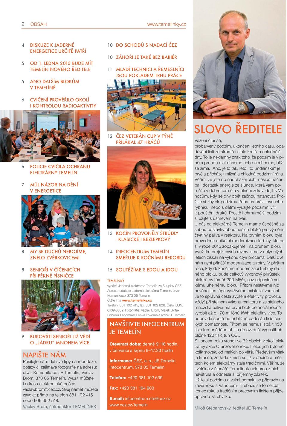 PROVĚŘILO OKOLÍ I KONTROLOU RADIOAKTIVITY 6 POLICIE CVIČILA OCHRANU ELEKTRÁRNY TEMELÍN 7 MŮJ NÁZOR NA DĚNÍ V ENERGETICE 8 MY SE DUCHŮ NEBOJÍME, ZNĚLO ZVĚRKOVICEMI 8 SENIOŘI V ČÍČENICÍCH PŘI PĚKNÉ