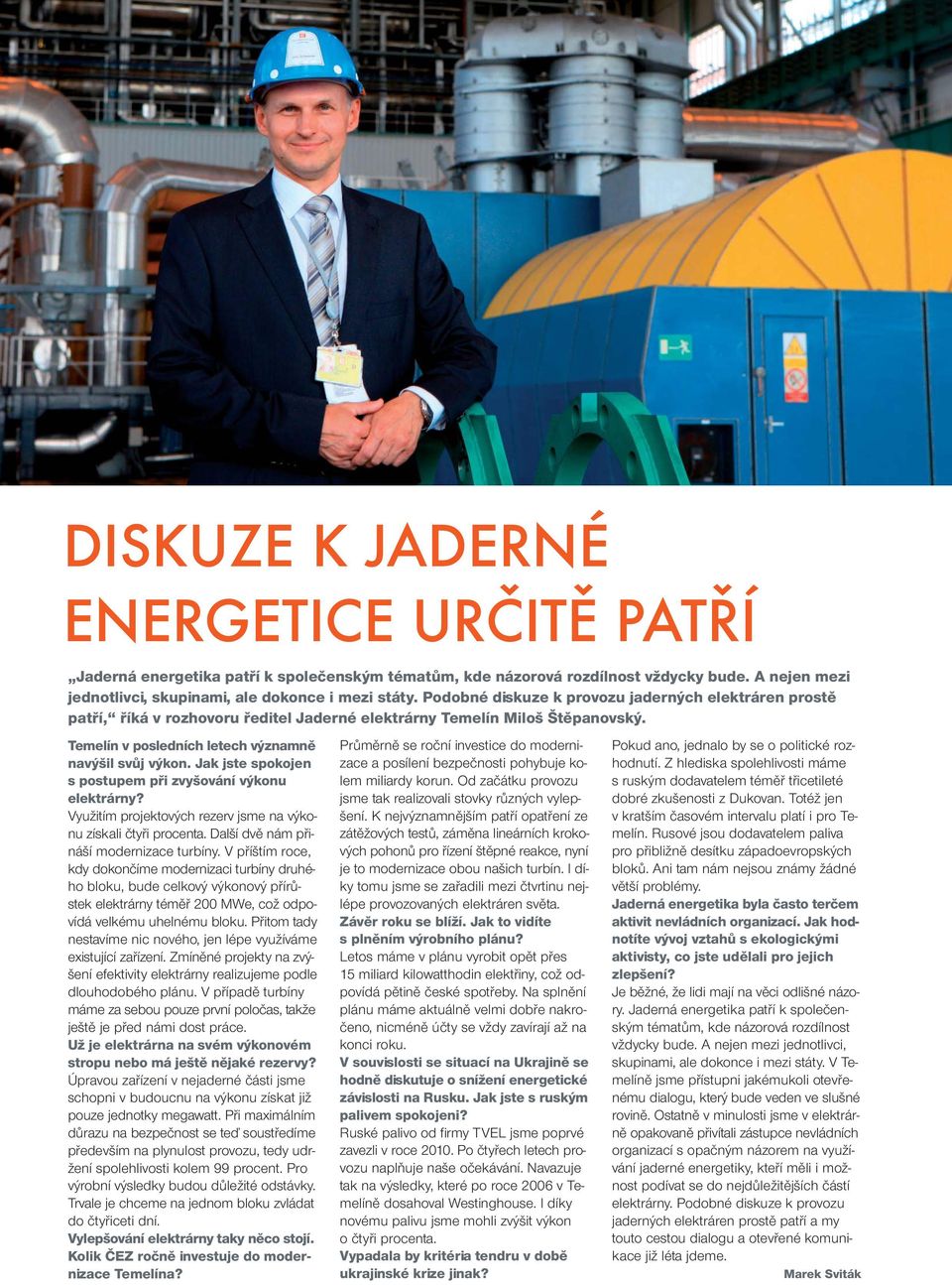 Jak jste spokojen s postupem při zvyšování výkonu elektrárny? Využitím projektových rezerv jsme na výkonu získali čtyři procenta. Další dvě nám přináší modernizace turbíny.