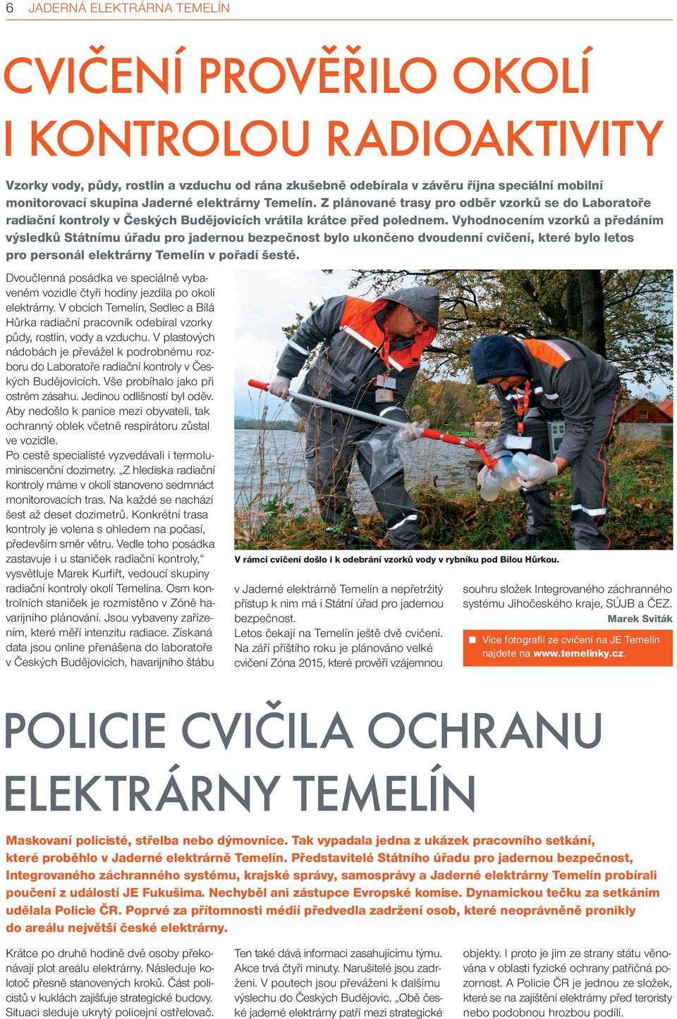 Vyhodnocením vzorků a předáním výsledků Státnímu úřadu pro jadernou bezpečnost bylo ukončeno dvoudenní cvičení, které bylo letos pro personál elektrárny Temelín v pořadí šesté.