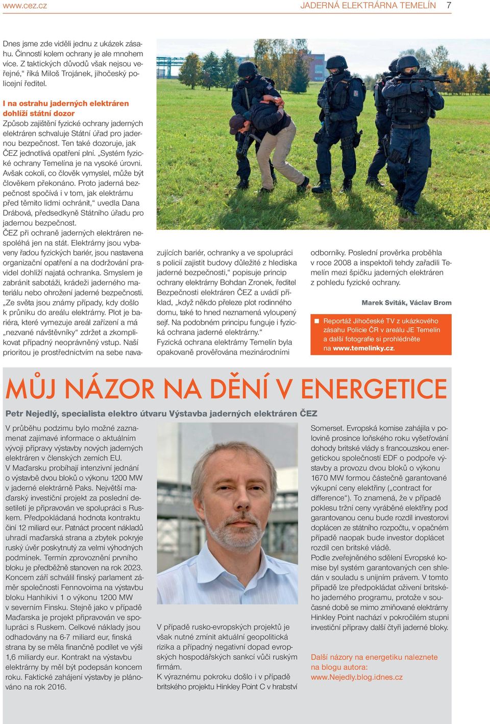 I na ostrahu jaderných elektráren dohlíží státní dozor Způsob zajištění fyzické ochrany jaderných elektráren schvaluje Státní úřad pro jadernou bezpečnost.