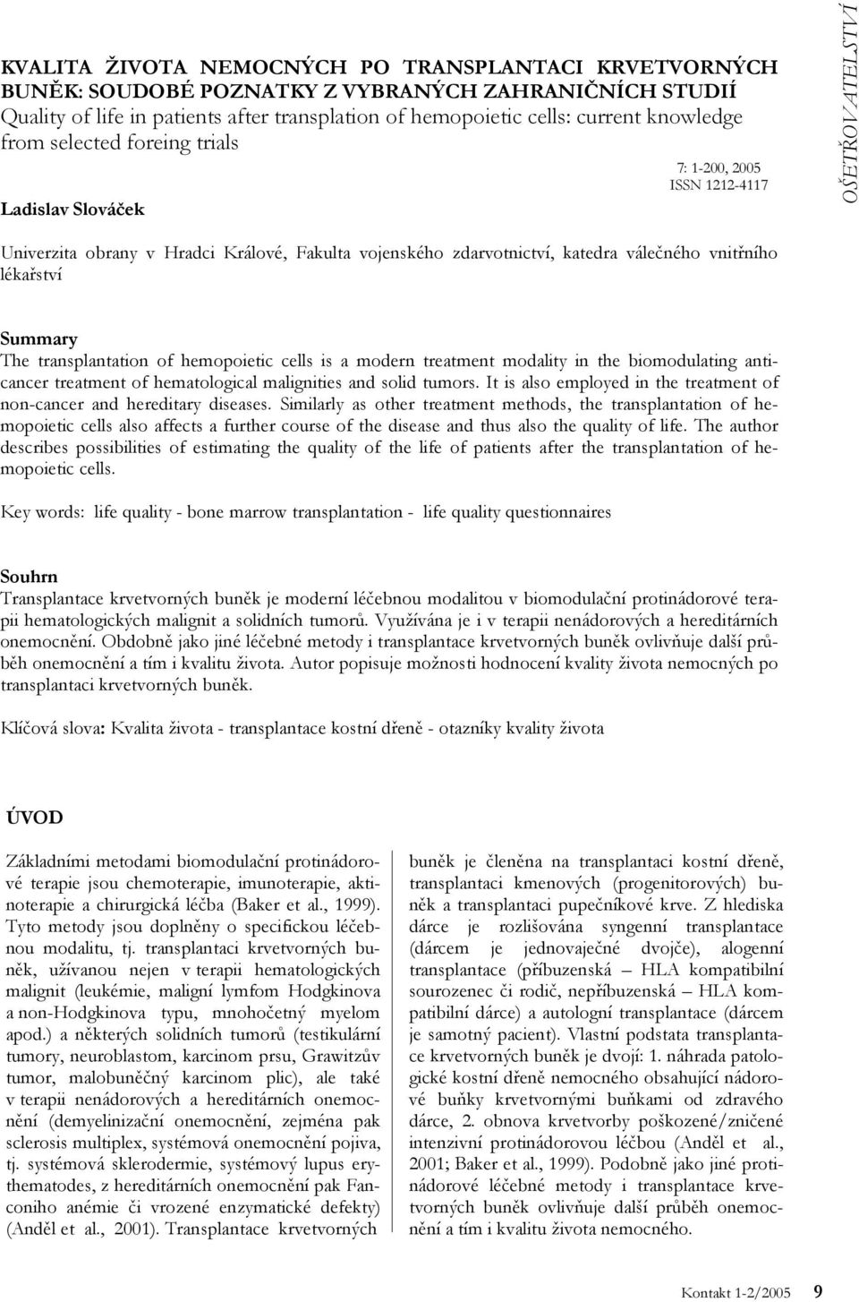 lékařství Summary The transplantation of hemopoietic cells is a modern treatment modality in the biomodulating anticancer treatment of hematological malignities and solid tumors.