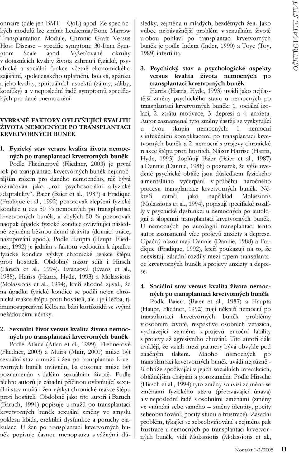 aspektů (zájmy, záliby, koníčky) a v neposlední řadě symptomů specifických pro dané onemocnění. VYBRANÉ FAKTORY OVLIVŇUJÍCÍ KVALITU ŽIVOTA NEMOCNÝCH PO TRANSPLANTACI KRVETVORNÝCH BUNĚK 1.