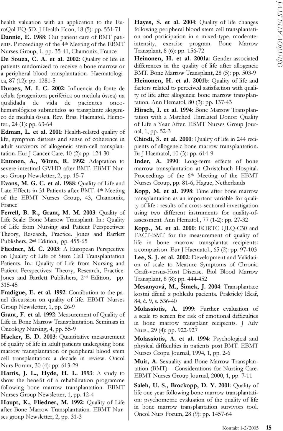 2002: Quality of life in patients randomized to receive a bone marrow or a peripheral blood transplantation. Haematologica, 87 (12): pp. 1281-5 Duraes, M. I. C.