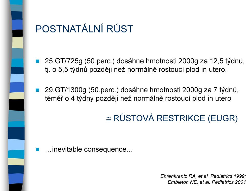 ) dosáhne hmotnosti 2000g za 7 týdnů, téměř o 4 týdny později neţ normálně rostoucí plod in