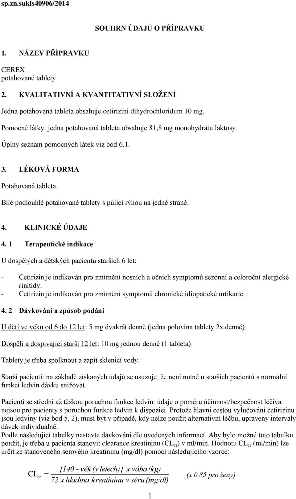 Bílé podlouhlé potahované tablety s půlicí rýhou na jedné straně. 4. KLINICKÉ ÚDAJE 4.