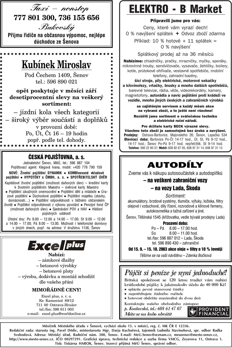 podle tel. dohody. ÈESKÁ POJIŠ OVNA, a. s. Jednatelství Šenov, MìÚ, tel.