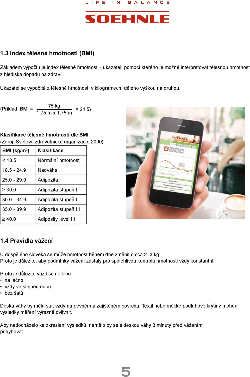 (Příklad: BMI = 75 kg 1,75 m x 1,75 m = 24,5) Klasifikace tělesné hmotnosti dle BMI (Zdroj: Světové zdravotnické organizace, 2000) BMI (kg/m²) Klasifikace < 18.5 Normální hmotnost 18.5-24.