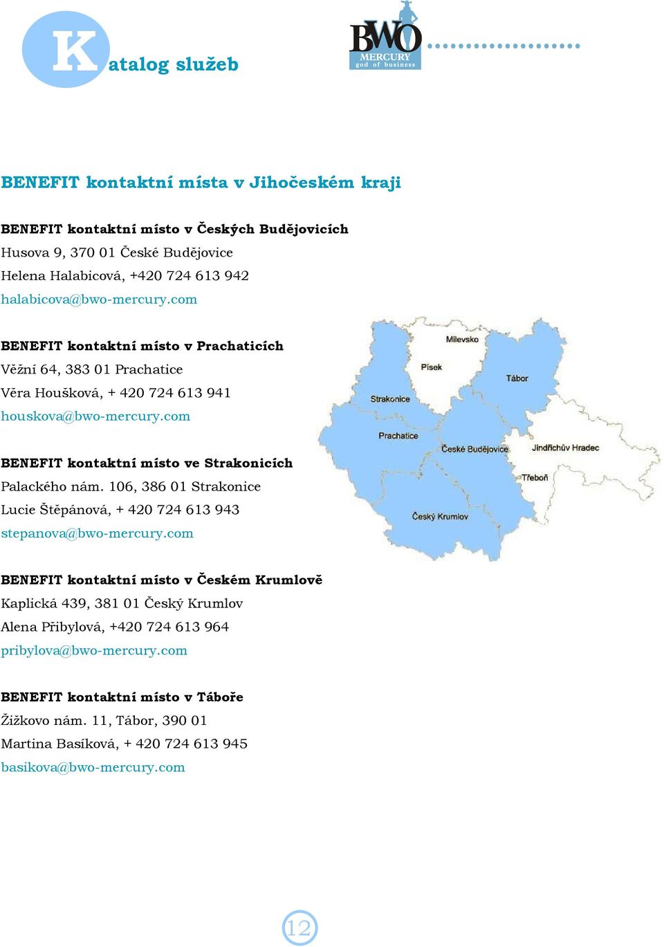 com BENEFIT kontaktní místo ve Strakonicích Palackého nám. 106, 386 01 Strakonice Lucie Štěpánová, + 420 724 613 943 stepanova@bwo-mercury.