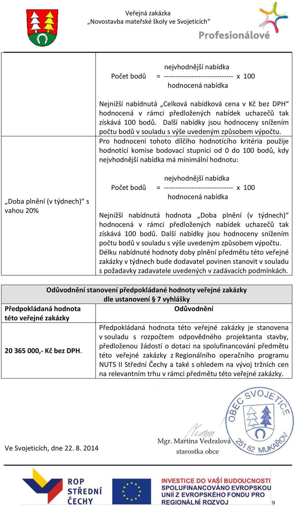 Pro hodnocení tohoto dílčího hodnotícího kritéria použije hodnotící komise bodovací stupnici od 0 do 100 bodů, kdy nejvhodnější nabídka má minimální hodnotu: Doba plnění (v týdnech) s vahou 20%