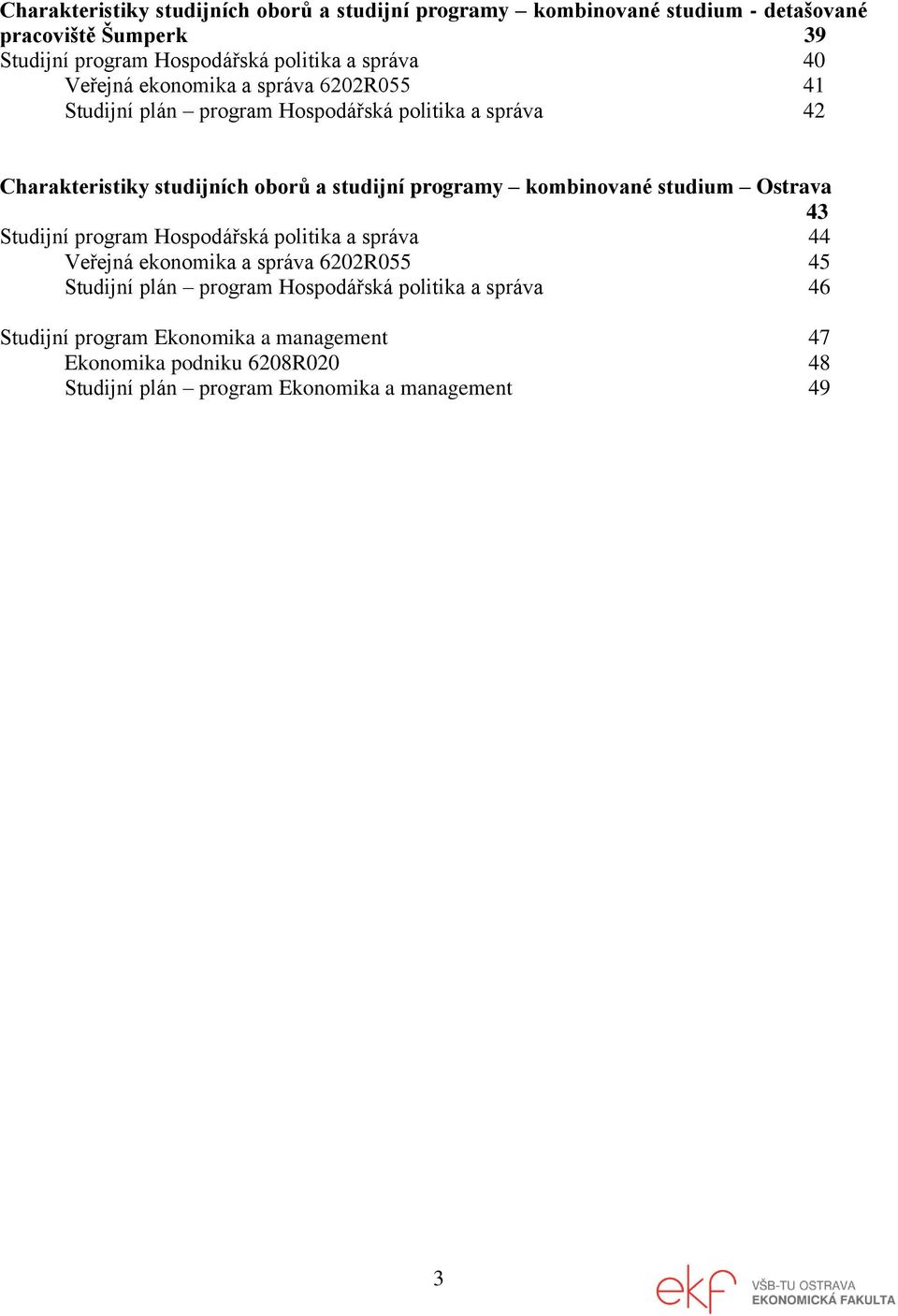 programy kombinované studium Ostrava 43 Studijní program Hospodářská politika a správa 44 Veřejná ekonomika a správa 6202R055 45 Studijní plán program