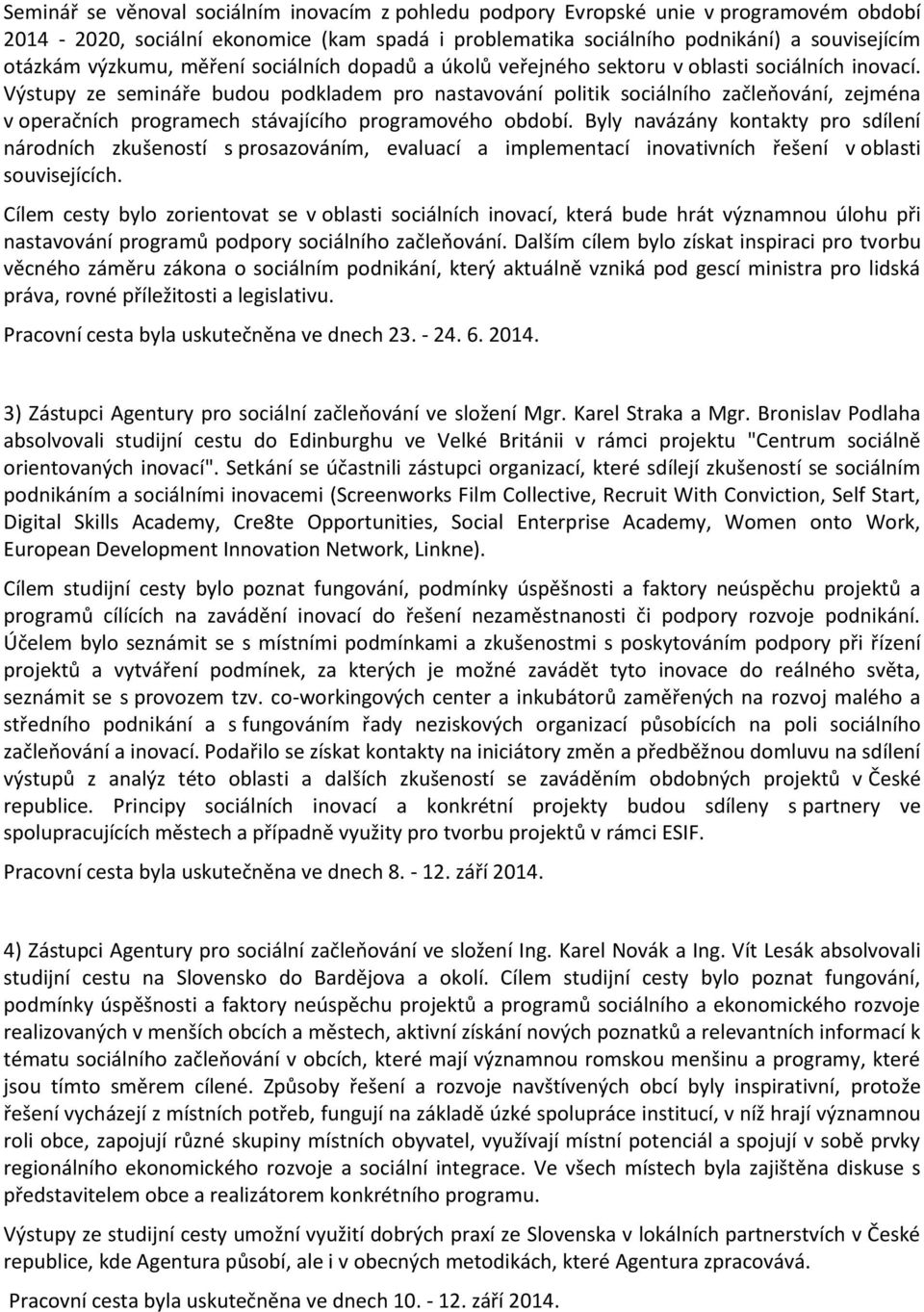 Výstupy ze semináře budou podkladem pro nastavování politik sociálního začleňování, zejména v operačních programech stávajícího programového období.