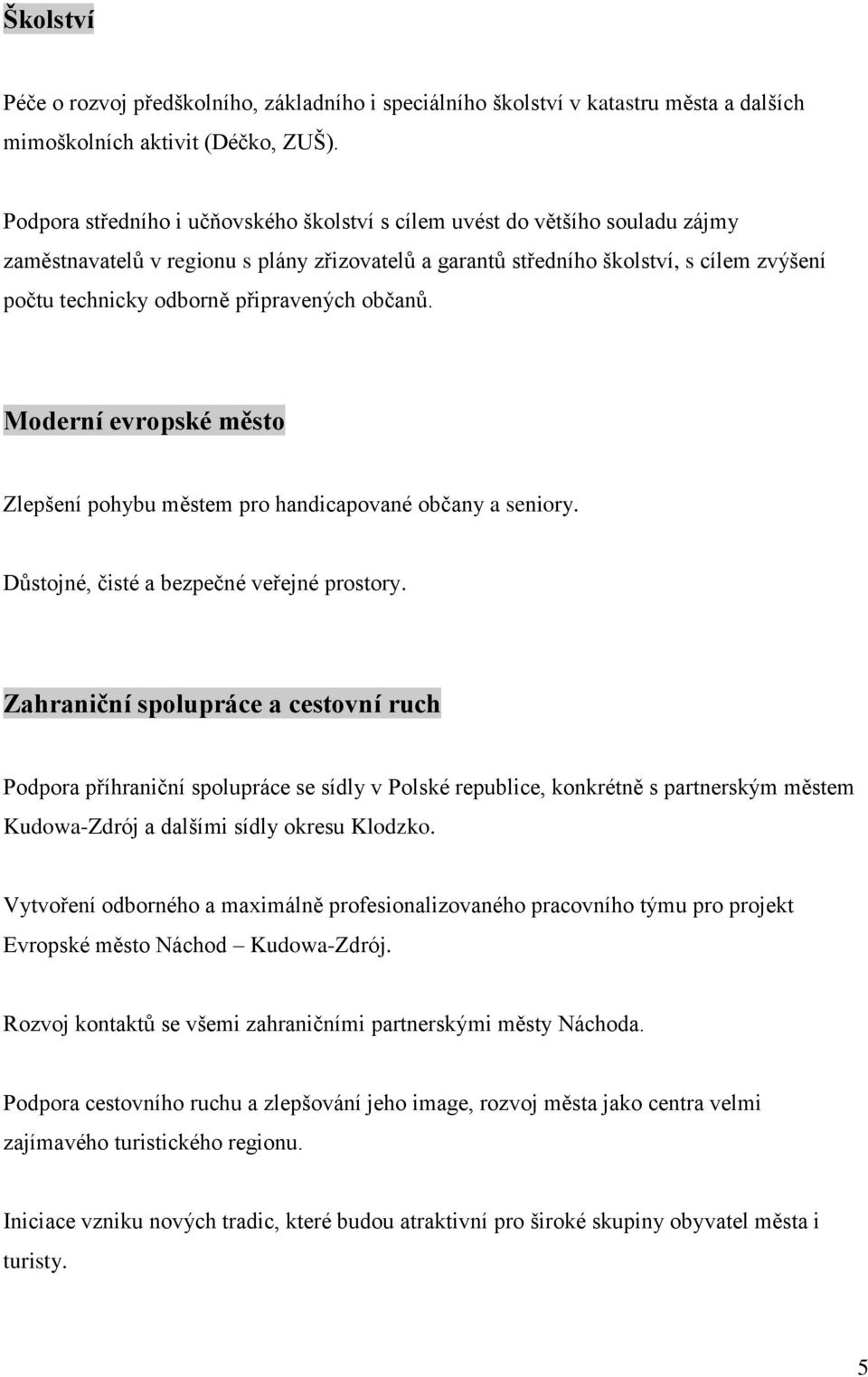 připravených občanů. Moderní evropské město Zlepšení pohybu městem pro handicapované občany a seniory. Důstojné, čisté a bezpečné veřejné prostory.