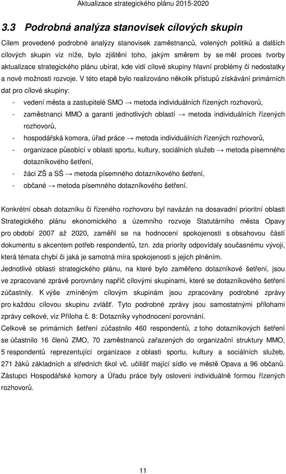 V této etapě bylo realizováno několik přístupů získávání primárních dat pro cílové skupiny: - vedení města a zastupitelé SMO metoda individuálních řízených rozhovorů, - zaměstnanci MMO a garanti
