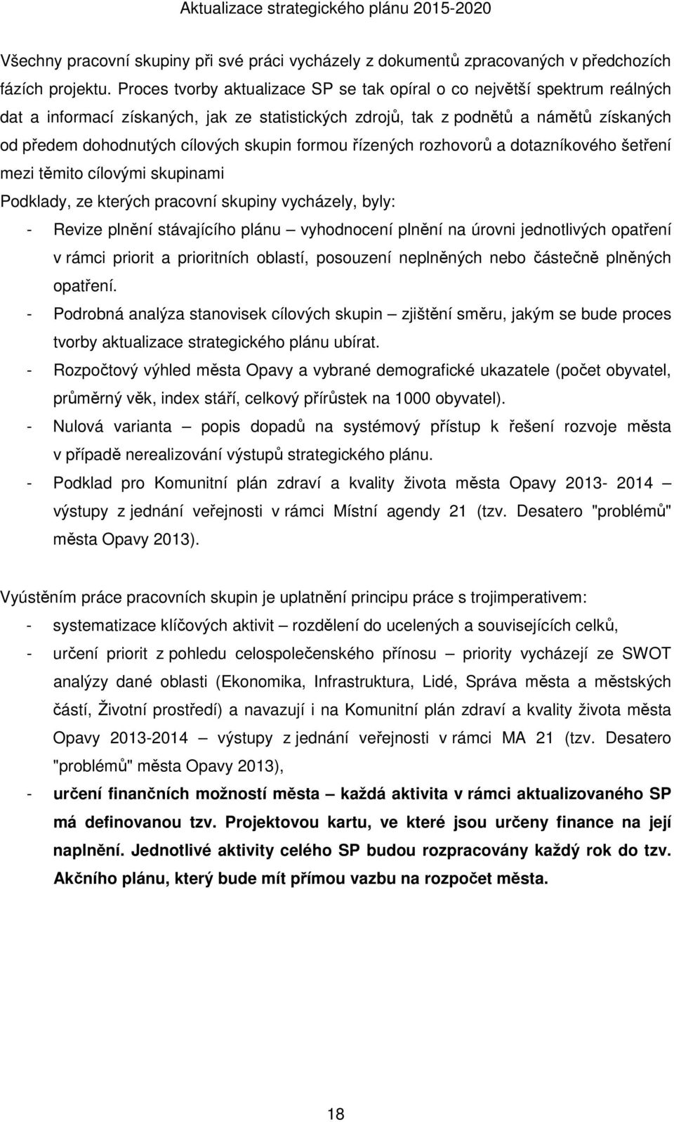 skupin formou řízených rozhovorů a dotazníkového šetření mezi těmito cílovými skupinami Podklady, ze kterých pracovní skupiny vycházely, byly: - Revize plnění stávajícího plánu vyhodnocení plnění na