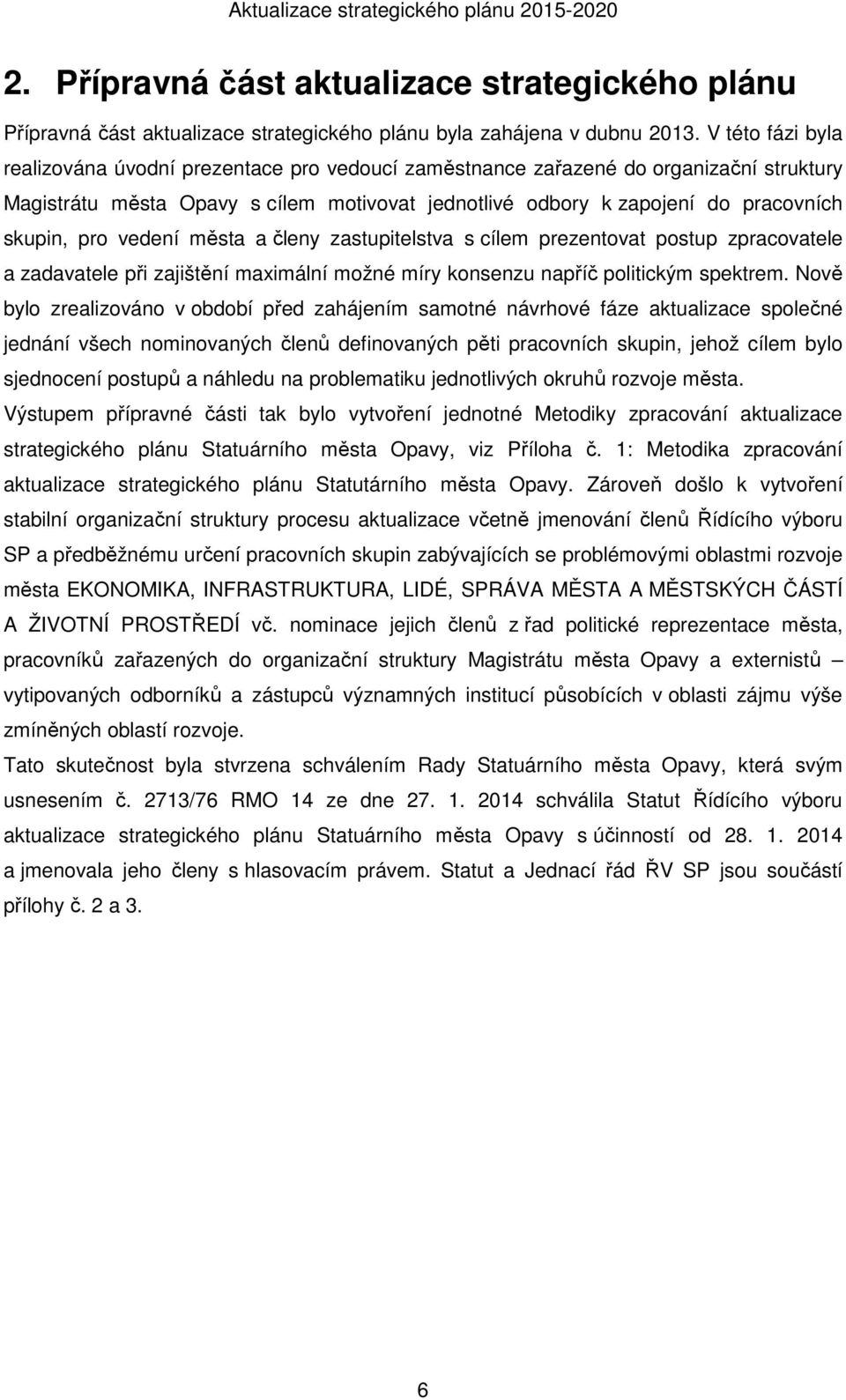pro vedení města a členy zastupitelstva s cílem prezentovat postup zpracovatele a zadavatele při zajištění maximální možné míry konsenzu napříč politickým spektrem.
