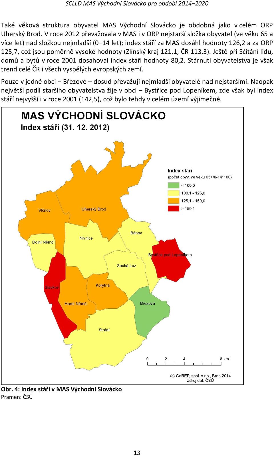 vysoké hodnoty (Zlínský kraj 121,1; ČR 113,3). Ještě při Sčítání lidu, domů a bytů v roce 2001 dosahoval index stáří hodnoty 80,2.