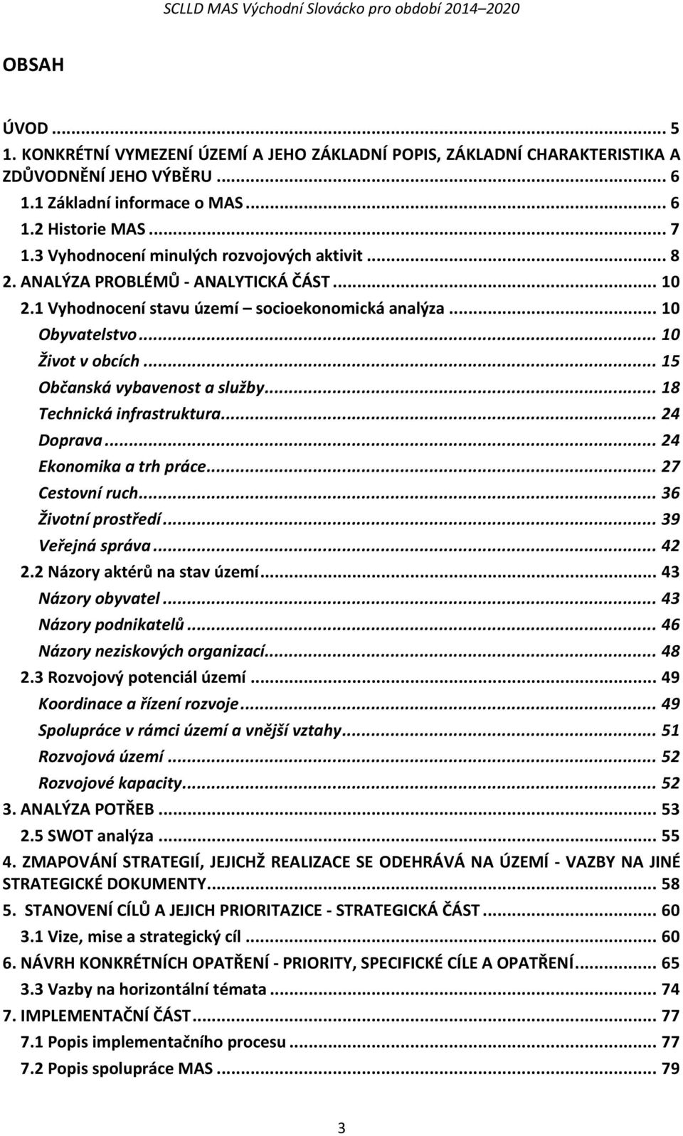 .. 15 Občanská vybavenost a služby... 18 Technická infrastruktura... 24 Doprava... 24 Ekonomika a trh práce... 27 Cestovní ruch... 36 Životní prostředí... 39 Veřejná správa... 42 2.