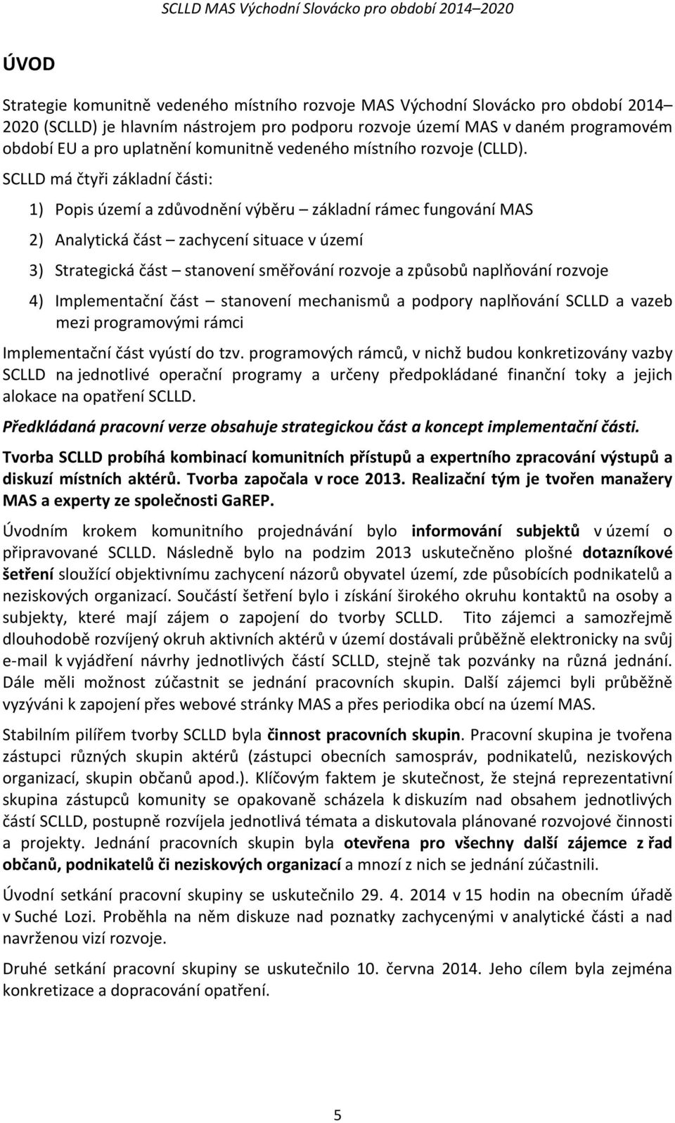 SCLLD má čtyři základní části: 1) Popis území a zdůvodnění výběru základní rámec fungování MAS 2) Analytická část zachycení situace v území 3) Strategická část stanovení směřování rozvoje a způsobů