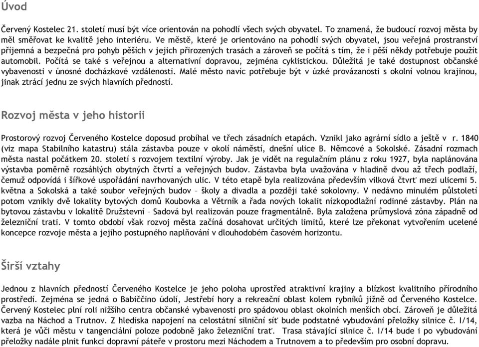 potřebuje použít automobil. Počítá se také s veřejnou a alternativní dopravou, zejména cyklistickou. Důležitá je také dostupnost občanské vybavenosti v únosné docházkové vzdálenosti.