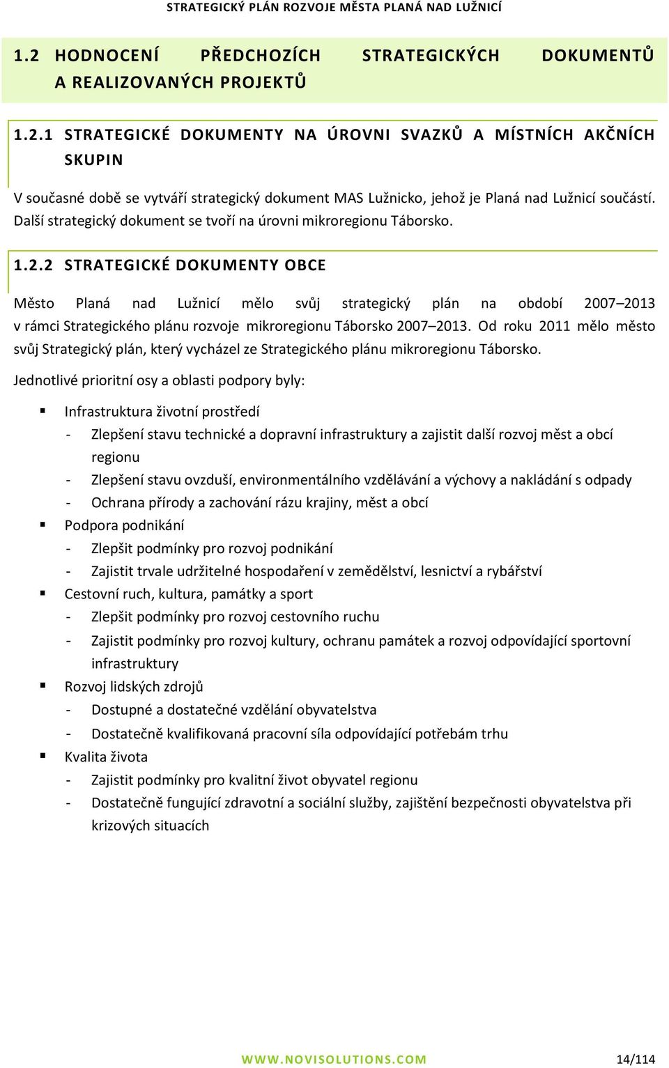 2 STRATEGICKÉ DOKUMENTY OBCE Město Planá nad Lužnicí mělo svůj strategický plán na období 2007 2013 v rámci Strategického plánu rozvoje mikroregionu Táborsko 2007 2013.