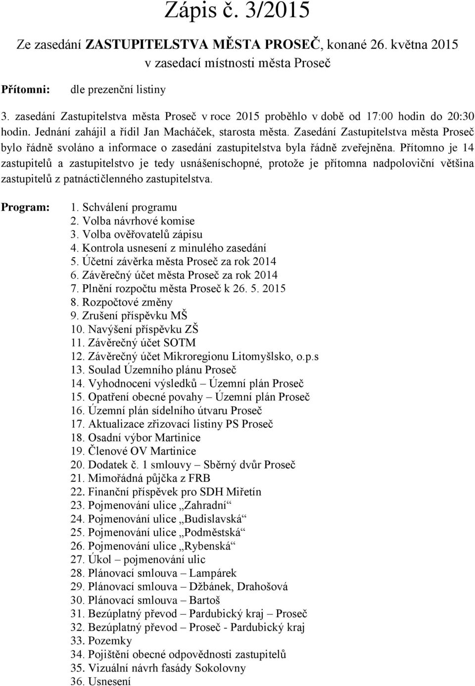 Zasedání Zastupitelstva města Proseč bylo řádně svoláno a informace o zasedání zastupitelstva byla řádně zveřejněna.