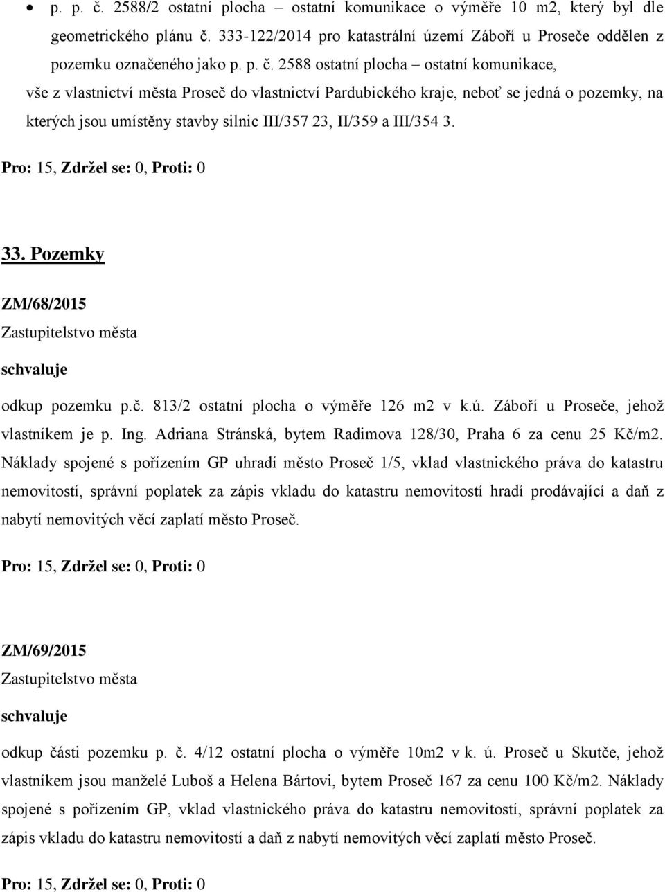 333-122/2014 pro katastrální území Záboří u Proseče oddělen z pozemku označeného jako  2588 ostatní plocha ostatní komunikace, vše z vlastnictví města Proseč do vlastnictví Pardubického kraje, neboť