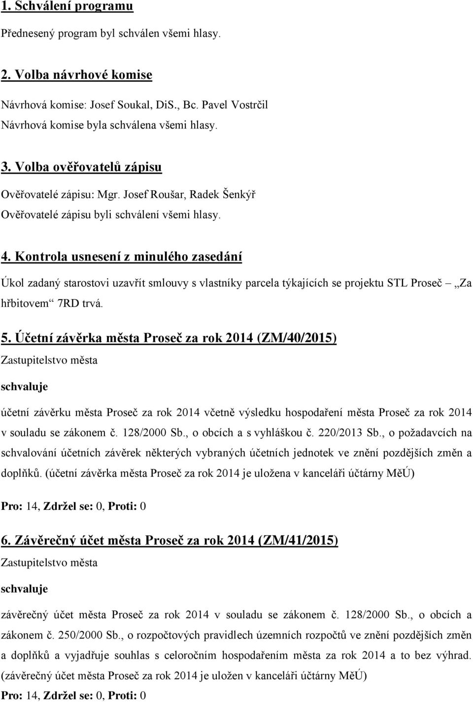 Kontrola usnesení z minulého zasedání Úkol zadaný starostovi uzavřít smlouvy s vlastníky parcela týkajících se projektu STL Proseč Za hřbitovem 7RD trvá. 5.