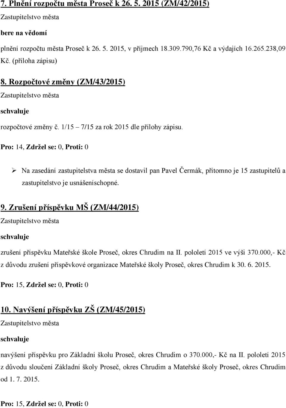 Pro: 14, Zdržel se: 0, Proti: 0 Na zasedání zastupitelstva města se dostavil pan Pavel Čermák, přítomno je 15 zastupitelů a zastupitelstvo je usnášeníschopné. 9.