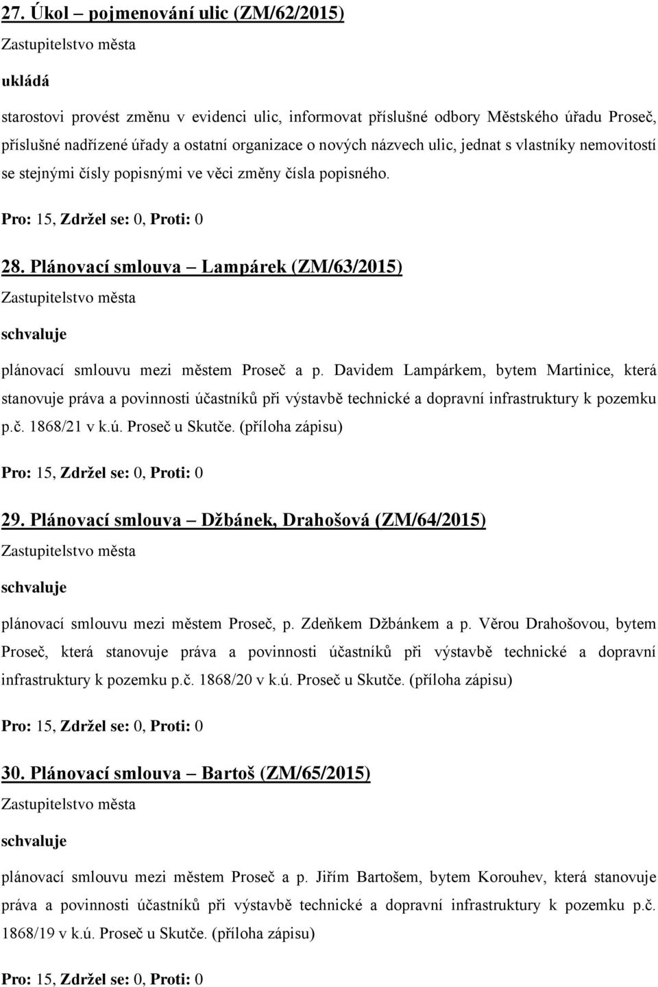 Davidem Lampárkem, bytem Martinice, která stanovuje práva a povinnosti účastníků při výstavbě technické a dopravní infrastruktury k pozemku p.č. 1868/21 v k.ú. Proseč u Skutče. (příloha zápisu) 29.