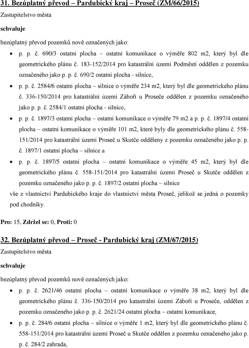 p. č. 2584/6 ostatní plocha silnice o výměře 234 m2, který byl dle geometrického plánu č. 336-150/2014 pro katastrální území Záboří u Proseče oddělen z pozemku označeného jako p. p. č. 2584/1 ostatní plocha - silnice, p.