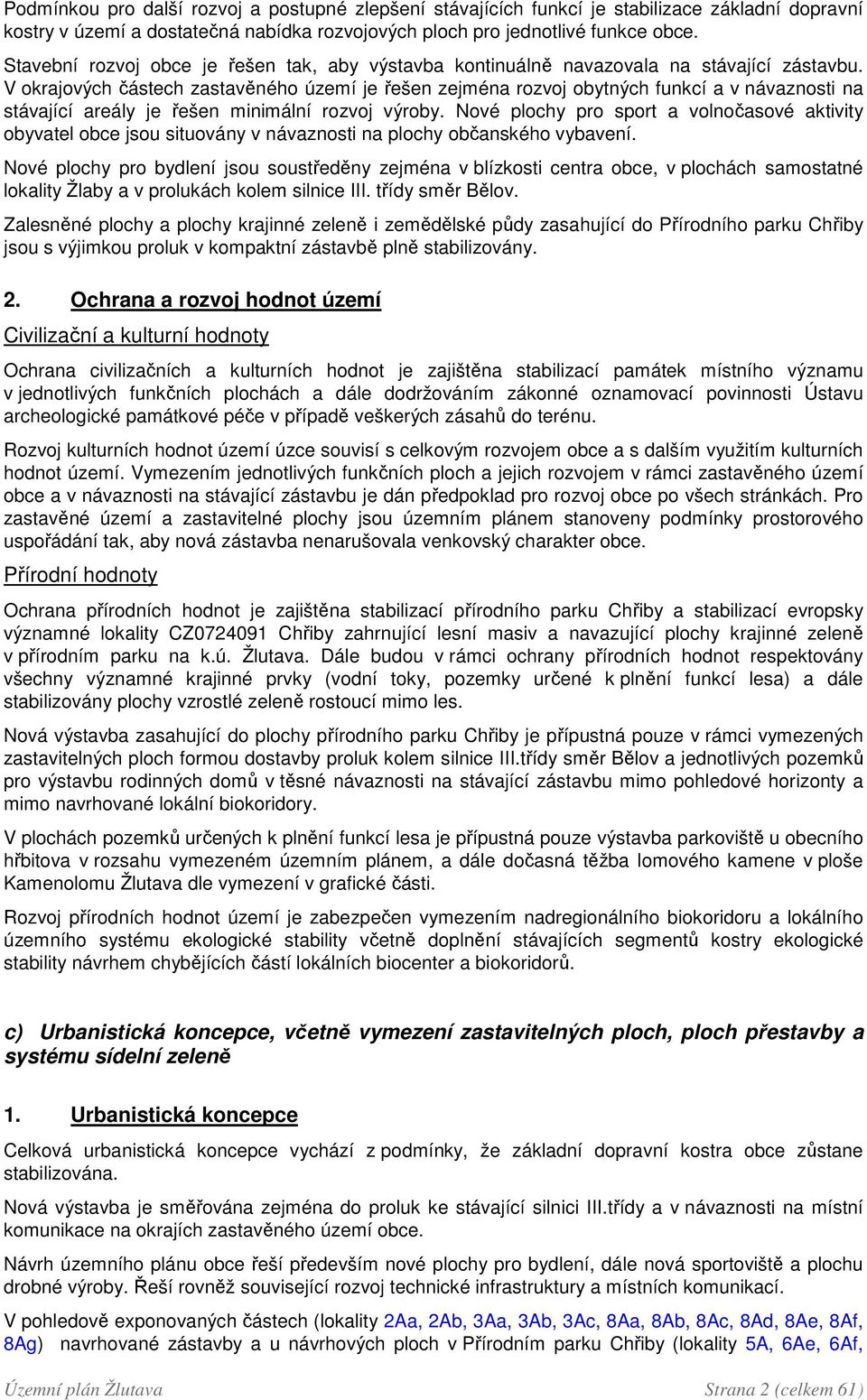 V okrajových částech zastavěného území je řešen zejména rozvoj obytných funkcí a v návaznosti na stávající areály je řešen minimální rozvoj výroby.